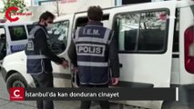 İstanbul'da kan donduran cinayet