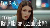 Bahar olanları çözebilecek mi? - Baraj 17. Bölüm