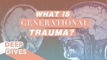 What is Generational Trauma? | Overcoming Traumatic Experiences | Deep Dives