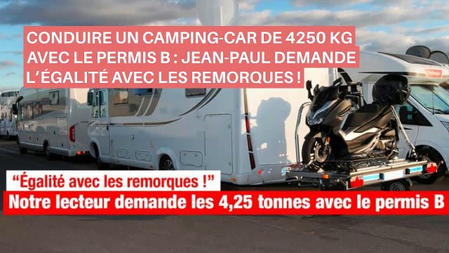 CONDUIRE UN CAMPING-CAR DE 4250 KG AVEC LE PERMIS B : JEAN-PAUL DEMANDE L’ÉGALITÉ AVEC LES REMORQUES ! _IN