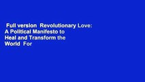 Full version  Revolutionary Love: A Political Manifesto to Heal and Transform the World  For