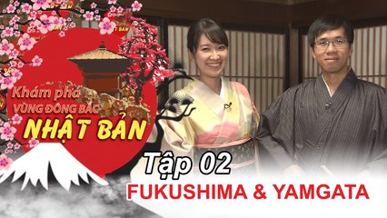 Khám phá Đông Bắc Nhật Bản | Tập 2 | Fukushima và Yamagata – lịch sử - truyền thống - trái cây.