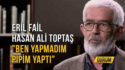 Eril Fail Hasan Ali Toptaş "Ben Yapmadım Pipim Yaptı"
