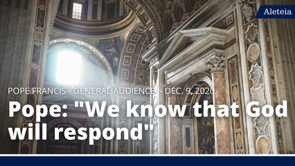 Pope: "We know that God will respond"