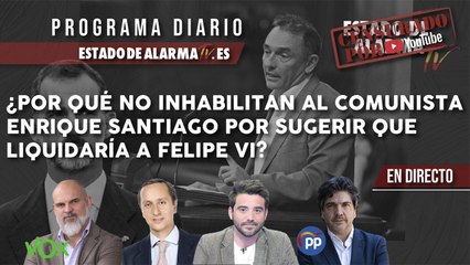 ¿Por qué NO INHABILITAN al COMUNISTA Enrique Santiago por SUGERIR que LIQUIDARÍA a  FELIPE VI?