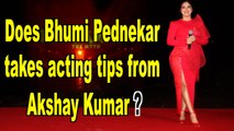 Does Bhumi Pednekar takes acting tips from Akshay Kumar