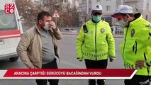 Aracına çarptığı sürücüyü bacağından vurdu