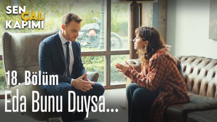 Eda bunu duysa... - Sen Çal Kapımı 18. Bölüm