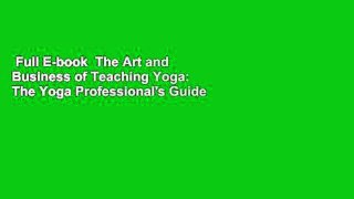 Full E-book  The Art and Business of Teaching Yoga: The Yoga Professional's Guide to a Fulfilling
