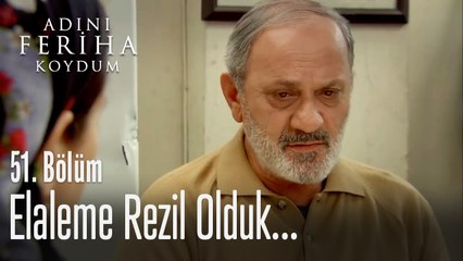 Elaleme rezil oldum - Adını Feriha Koydum 51. Bölüm
