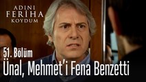 Ünal, Mehmet'i fena benzetti - Adını Feriha Koydum 51. Bölüm