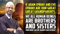 If Adam (pbuh) and Eve (pbuh) are our Great Great Grandparents, we all Human Beings are Brothers and Sisters then how can we Marry each other? - Dr Zakir Naik