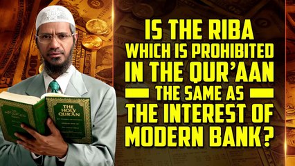 Is the Riba which is Prohibited in the Quran the same as the Interest of Modern Bank? - Dr Zakir Naik