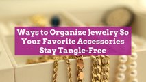 Ways to Organize Jewelry So Your Favorite Accessories Stay Tangle-Free