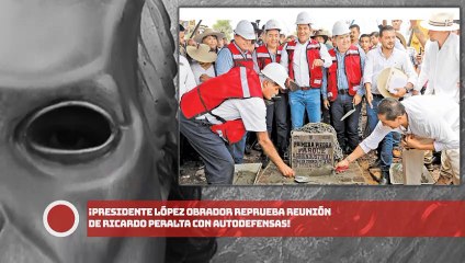 ¡Presidente López Obrador reprueba reunión de Ricardo Peralta con autodefensas!