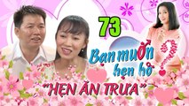 HẸN ĂN TRƯA #73 UNCUT | Chàng Tài xế Biên Hòa được con gái 7 tuổi se duyên cho cô giáo Bình Phước 