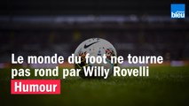 HUMOUR - Le monde du foot ne tourne pas rond par Willy Rovelli