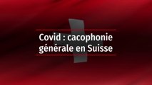 Covid : cacophonie générale en Suisse