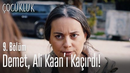 Demet, Ali Kaan'ı kaçırdı - Çocukluk 9. Bölüm