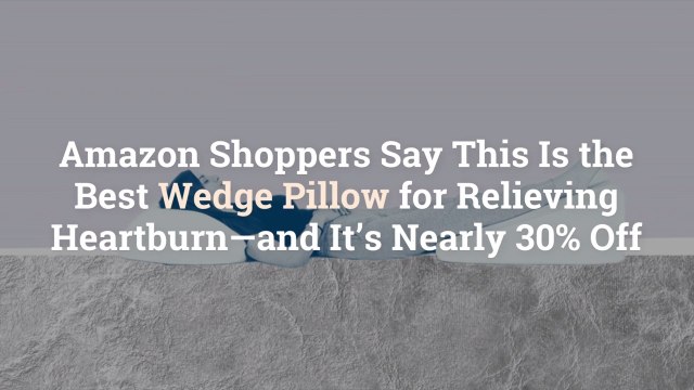 Amazon Shoppers Say This Is the Best Wedge Pillow for Relieving Heartburn—and It’s Nearly