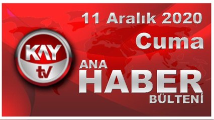 11 Aralık 2020 Kay Tv Ana Haber Bülteni
