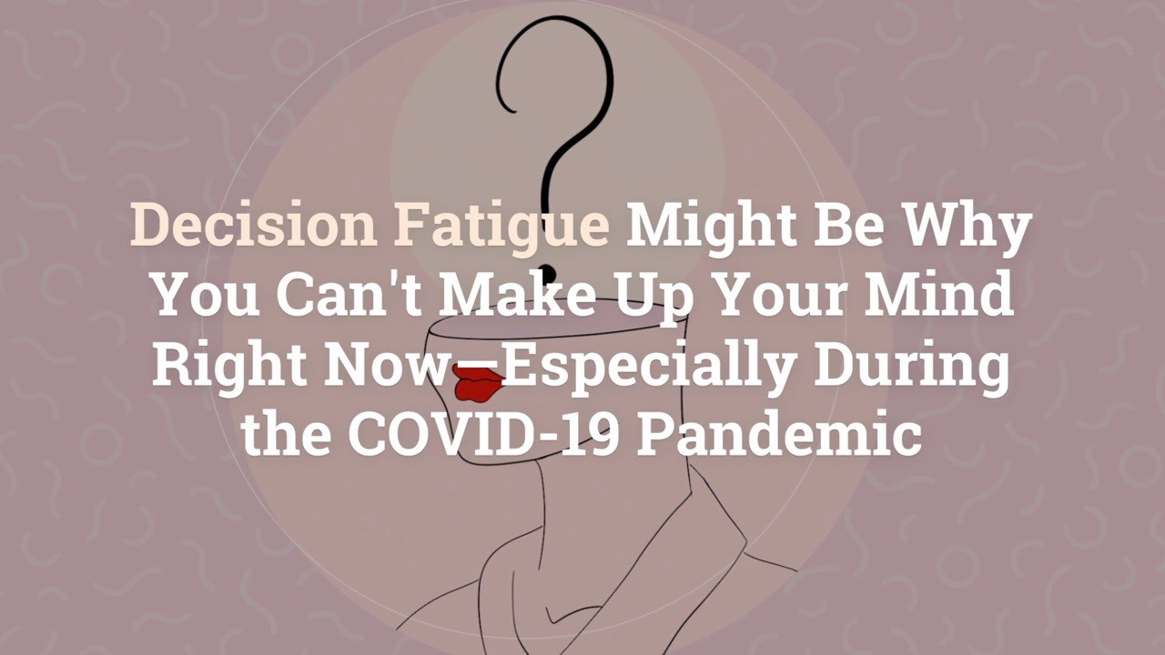 Decision Fatigue Might Be Why You Can't Make Up Your Mind Right Now—Especially During the