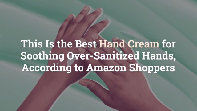 This Is the Best Hand Cream for Soothing Over-Sanitized Hands, According to Amazon Shopper