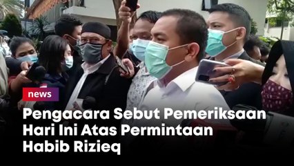 Pengacara Sebut Pemeriksaan Hari Ini Atas Permintaan Habib Rizieq