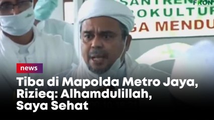 Tiba di Mapolda Metro Jaya, Rizieq: Alhamdulillah, Saya Sehat