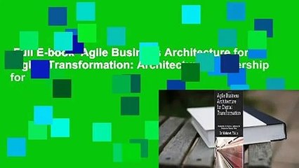 Full E-book  Agile Business Architecture for Digital Transformation: Architectural Leadership for