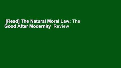 [Read] The Natural Moral Law: The Good After Modernity  Review