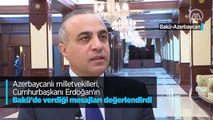 Azerbaycanlı milletvekilleri, Cumhurbaşkanı Erdoğan'ın Bakü'de verdiği mesajları değerlendirdi