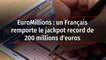 EuroMillions : un Français remporte le jackpot record de 200 millions d'euros