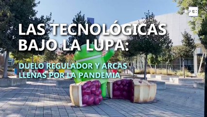 Las tecnológicas bajo la lupa, duelo regulador y arcas llenas por la pandemia