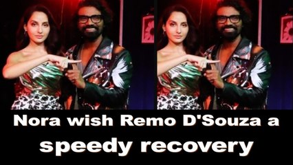 Nora Fatehi wish Remo DSouza a speedy recovery