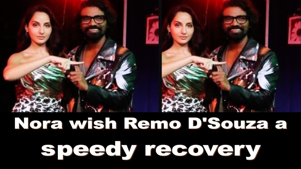 Nora Fatehi wish Remo DSouza a speedy recovery