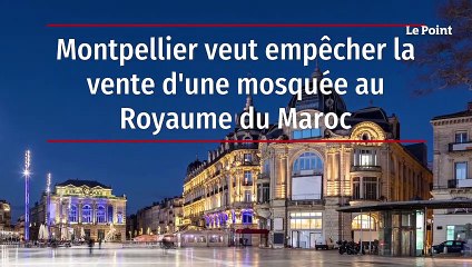 Montpellier veut empêcher la vente d'une mosquée au Royaume du Maroc