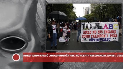 AMLO: ¡CNDH calló con Guardería ABC; no acepta recomendaciones (con fines políticos)!, dice