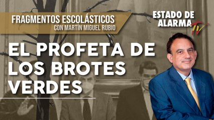 FRAGMENTOS ESCOLÁSTICOS con Martín Miguel RUBIO: El PROFETA de los BROTES VERDES