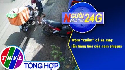Người đưa tin 24G (6g30 ngày 13/12/2020) - Trộm "cuỗm" cả xe máy lẫn hàng hóa của nam shipper