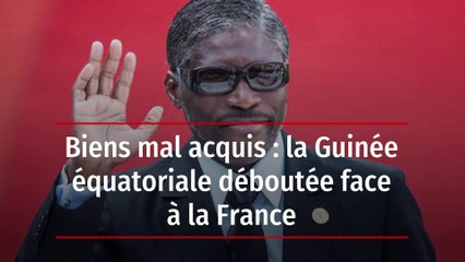 Biens mal acquis : la Guinée équatoriale déboutée face à la France