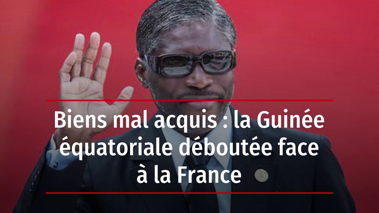 Biens mal acquis : la Guinée équatoriale déboutée face à la France