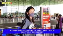 Mahesh Babu with Family & Rakul Preet Singh Spotted at the Airport