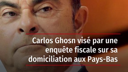 Carlos Ghosn visé par une enquête fiscale sur sa domiciliation aux Pays-Bas