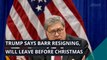Trump says Barr resigning, will leave before Christmas, and other top stories in politics from December 15, 2020.