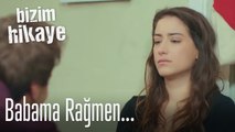 Babama rağmen bunu da başaracağız - Bizim Hikaye