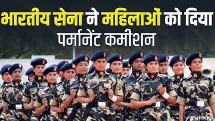 सेना में महिला अफसरों को मिला स्थायी कमीशन, कहा- हमारे लिए गर्व की बात | Women In Indian Army