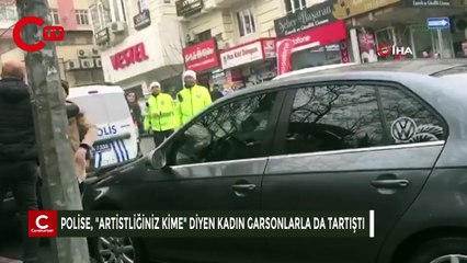 Polise, "Artistliğiniz kime" diyen kadın garsonlarla da tartışmış!