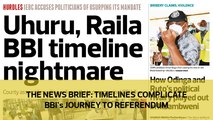 The Star News Brief: Timelines complicate BBI's journey to referendum