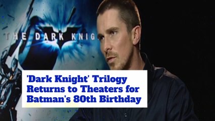 'Dark Knight' Trilogy Returns to Theaters for Batman's 80th Birthday